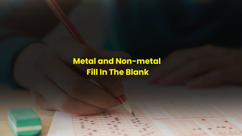 Metal and nonmetal Fill In The Blank